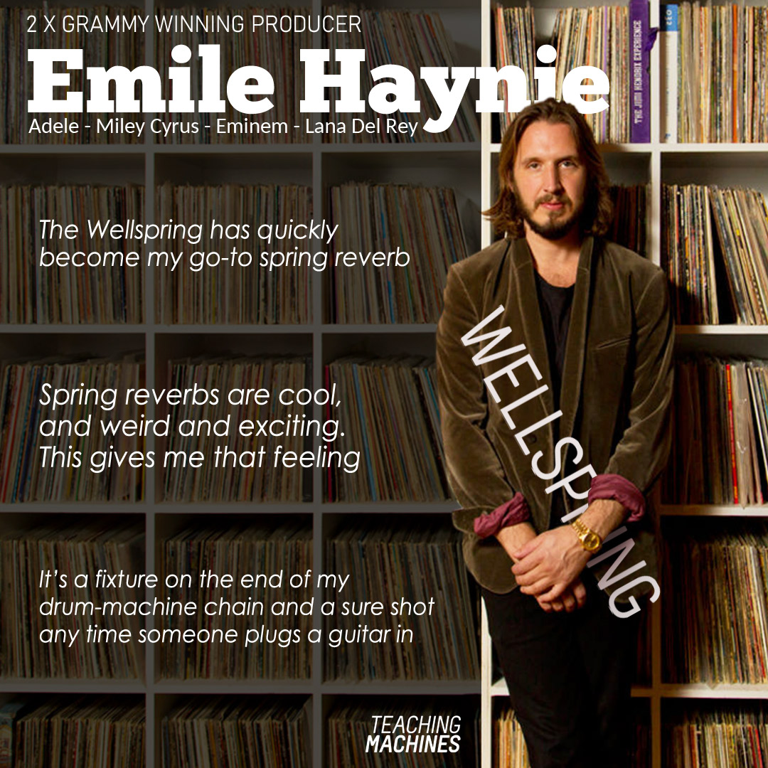 Two Time Grammy Winning producer Emile Haynie Adele, Milie Cyrus, Eminem, Lana del Rey, Bruno Mars, FKA Twigs, Camilla Cabello) on the Teaching Machines Wellspring... "The Wellspring has quickly become my go-to spring reverb. Spring reverbs are cool and weird and exciting, this gives me that feeling. It's a fixture on the end of my drum-machine chain and a sure-shot any time someone plugs a guitar in."